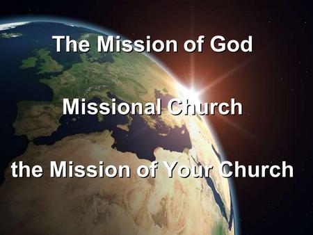 The Mission of God Missional Church the Mission of Your Church The Mission of God Missional Church the Mission of Your Church.