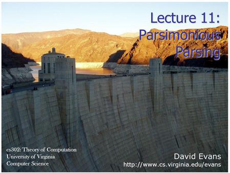 David Evans  cs302: Theory of Computation University of Virginia Computer Science Lecture 11: Parsimonious Parsing.