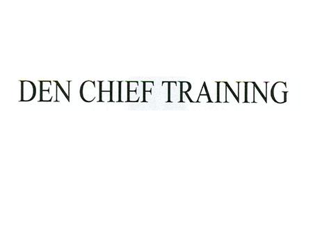 Den Chief Training May 3, 2014 TIME OFFSET WHO INSTRUCTIONAL TOPIC ====== === =================== -00: Gathering.