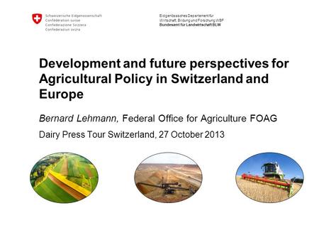 Eidgenössisches Departement für Wirtschaft, Bildung und Forschung WBF Bundesamt für Landwirtschaft BLW Development and future perspectives for Agricultural.