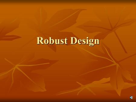 Robust Design History of Robust Design Robust Design method is essential to improving engineering productivity. It was pioneered by Dr. Genichi Taguchi.