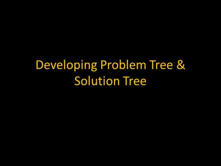 Developing Problem Tree & Solution Tree