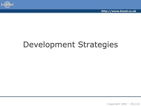 Copyright 2007 – Biz/ed Development Strategies.