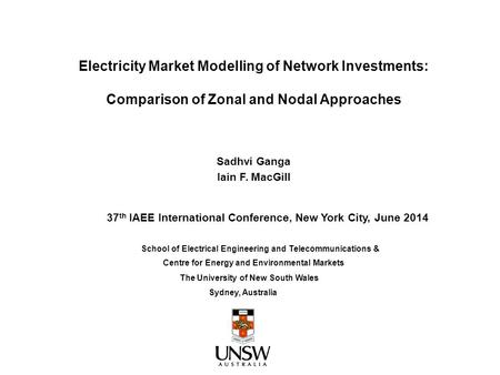 Electricity Market Modelling of Network Investments: Comparison of Zonal and Nodal Approaches Sadhvi Ganga Iain F. MacGill Centre for Energy and Environmental.
