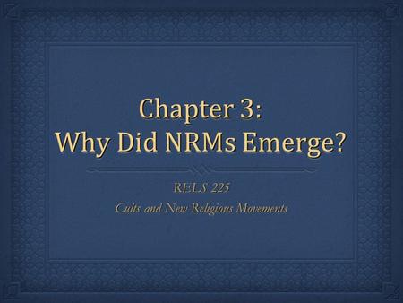 Chapter 3: Why Did NRMs Emerge? RELS 225 Cults and New Religious Movements RELS 225 Cults and New Religious Movements.