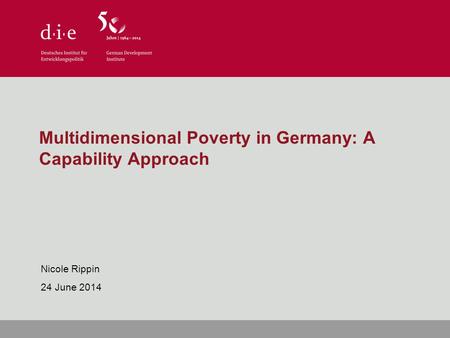 Multidimensional Poverty in Germany: A Capability Approach Nicole Rippin 24 June 2014.