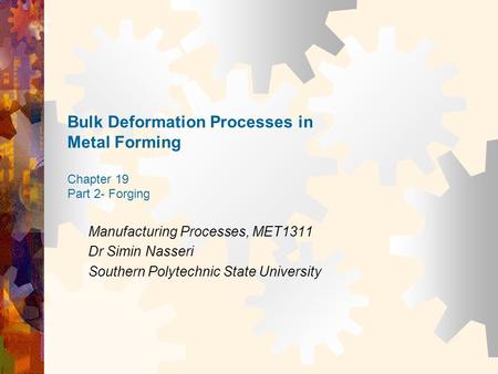 Bulk Deformation Processes in Metal Forming Chapter 19 Part 2- Forging