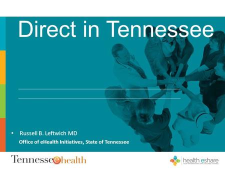 Direct in Tennessee Russell B. Leftwich MD Office of eHealth Initiatives, State of Tennessee.