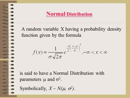 Normal Distribution A random variable X having a probability density function given by the formula is said to have a Normal Distribution with parameters.