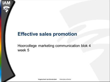 Hogeschool van Amsterdam Interactieve Media Effective sales promotion Hoorcollege marketing communication blok 4 week 5.