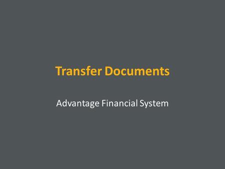 Transfer Documents Advantage Financial System. Transfer Documents There are four transfer documents to allocate funding, budgeting, and expenses Each.