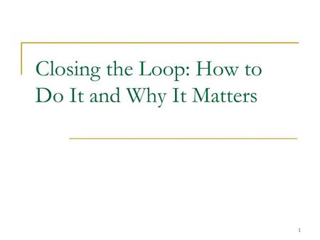 1 Closing the Loop: How to Do It and Why It Matters.