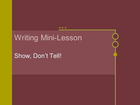 Writing Mini-Lesson Show, Don’t Tell!. I could hardly wait until my mom came home from the hospital with the new baby. The baby was cute. OR….