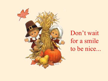 Don’t wait for a smile to be nice...