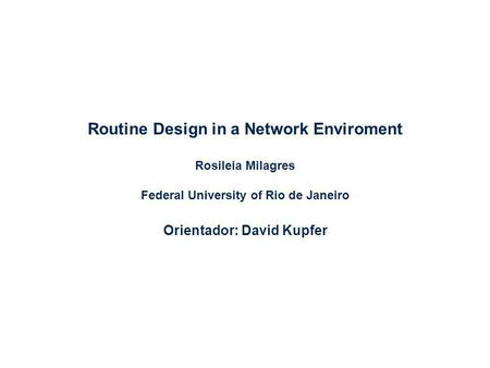 Routine Design in a Network Enviroment Rosileia Milagres Federal University of Rio de Janeiro Orientador: David Kupfer.