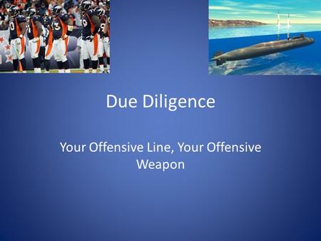 Due Diligence Your Offensive Line, Your Offensive Weapon.