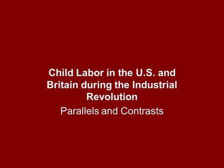 Child Labor in the U.S. and Britain during the Industrial Revolution Parallels and Contrasts.