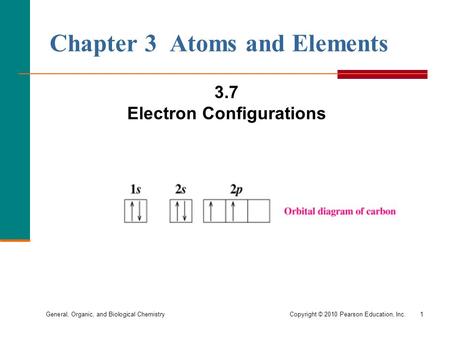 General, Organic, and Biological Chemistry Copyright © 2010 Pearson Education, Inc.1 Chapter 3 Atoms and Elements 3.7 Electron Configurations.