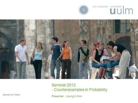 Seminar 2012 - Counterexamples in Probability Presenter : Joung In Kim Seminar | 19.11.2012 |
