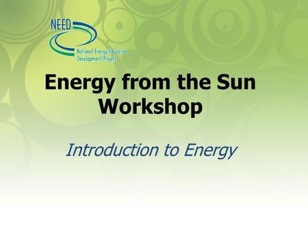 Energy from the Sun Workshop Introduction to Energy.