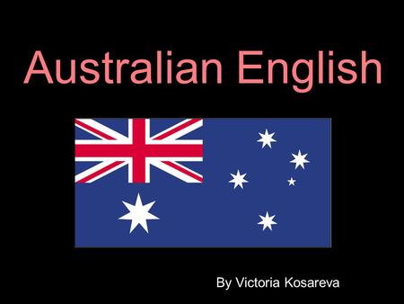 Australian English By Victoria Kosareva. There are different territorial variants of English. It is a regional variety possessing a literary norm.