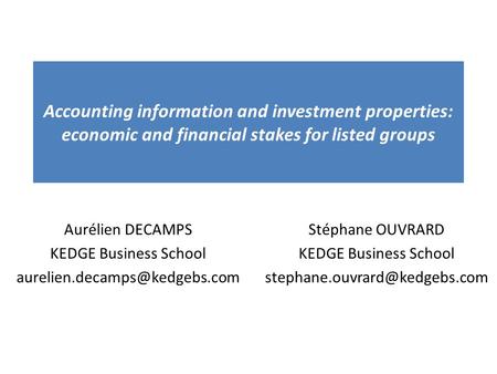 Accounting information and investment properties: economic and financial stakes for listed groups Aurélien DECAMPS KEDGE Business School