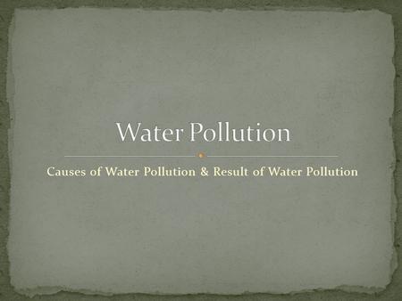 Causes of Water Pollution & Result of Water Pollution.