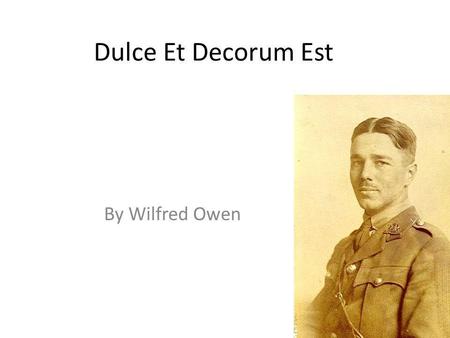 Dulce Et Decorum Est By Wilfred Owen.