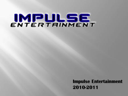 Impulse Entertainment 2010-2011. Company Description C Corporation C Corporation Founded on November 1, 2007 Founded on November 1, 2007 Past: Teen Night.