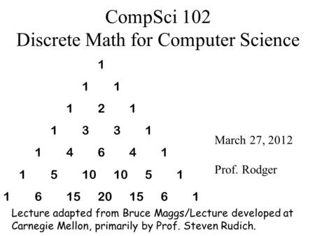 CompSci 102 Discrete Math for Computer Science March 27, 2012 Prof. Rodger Lecture adapted from Bruce Maggs/Lecture developed at Carnegie Mellon, primarily.