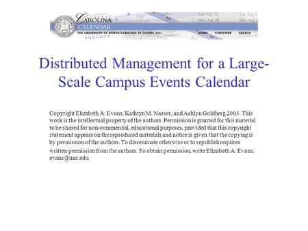 Distributed Management for a Large- Scale Campus Events Calendar Copyright Elizabeth A. Evans, Kathryn M. Nasser, and Ashlyn Goldberg 2003. This work is.