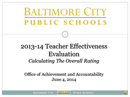 B ALTIMORE C ITY P UBLIC S CHOOLS 2013-14 Teacher Effectiveness Evaluation Calculating The Overall Rating Office of Achievement and Accountability June.