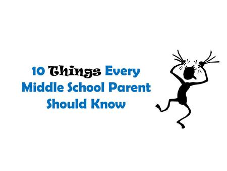 10 Things Every Middle School Parent Should Know.