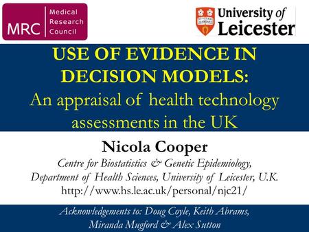 USE OF EVIDENCE IN DECISION MODELS: An appraisal of health technology assessments in the UK Nicola Cooper Centre for Biostatistics & Genetic Epidemiology,