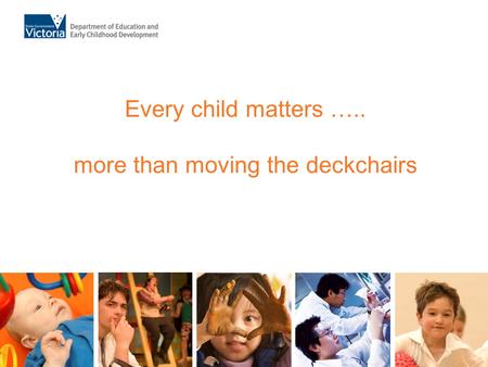 Every child matters ….. more than moving the deckchairs.