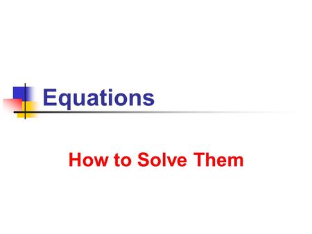 Solving Equations How to Solve Them