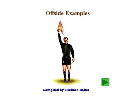 Offside Examples Compiled by Richard Baker. Richard Baker - 2003 Should we declare “B” offside? Or should we wait ? declare wait Diagram 1 B A.