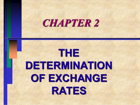CHAPTER 2 THE DETERMINATION OF EXCHANGE RATES CHAPTER 2 OVERVIEW: PART n I. EQUILIBRIUM EXCHANGE RATES n II.ROLE OF CENTRAL BANKS n III.EXPECTATIONS.