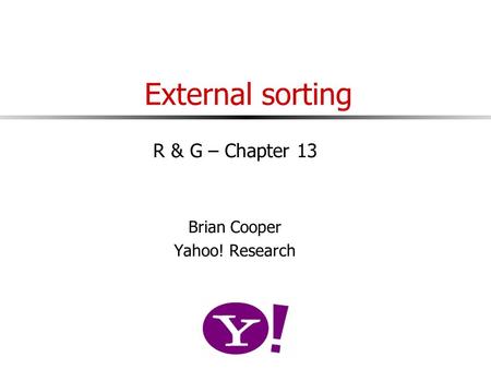 External sorting R & G – Chapter 13 Brian Cooper Yahoo! Research.