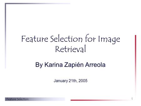 Feature Selection 1 Feature Selection for Image Retrieval By Karina Zapién Arreola January 21th, 2005.