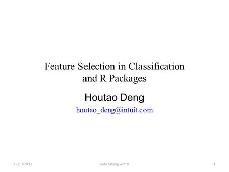 Feature Selection in Classification and R Packages Houtao Deng 1Data Mining with R12/13/2011.