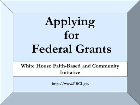 Applying for Federal Grants White House Faith-Based and Community Initiative