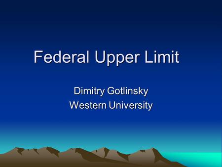 Federal Upper Limit Dimitry Gotlinsky Western University.