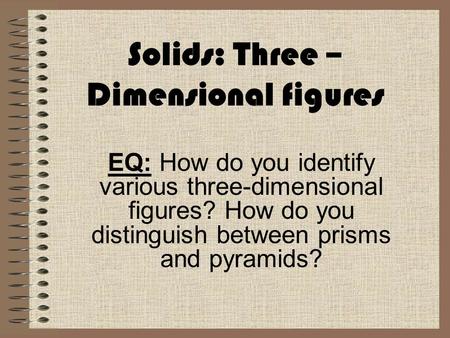 Solids: Three –Dimensional figures