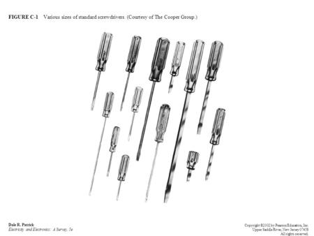 FIGURE C-1 Various sizes of standard screwdrivers. (Courtesy of The Cooper Group.) Dale R. Patrick Electricity and Electronics: A Survey, 5e Copyright.