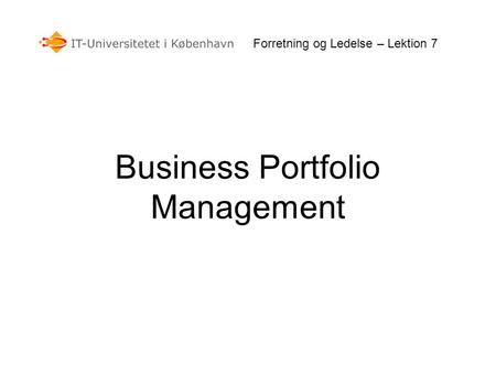 Forretning og Ledelse – Lektion 7 Business Portfolio Management.