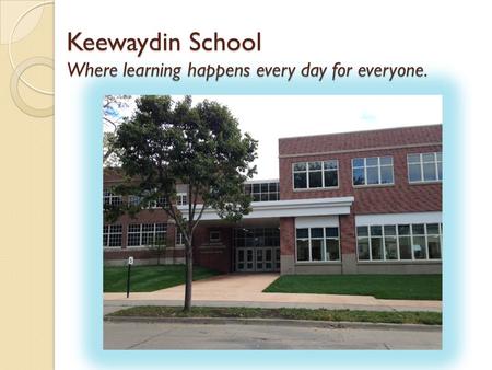 Keewaydin School Where learning happens every day for everyone.