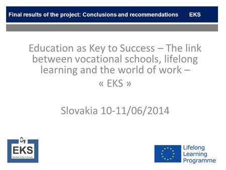 Education as Key to Success – The link between vocational schools, lifelong learning and the world of work – « EKS » Slovakia 10-11/06/2014 Final results.