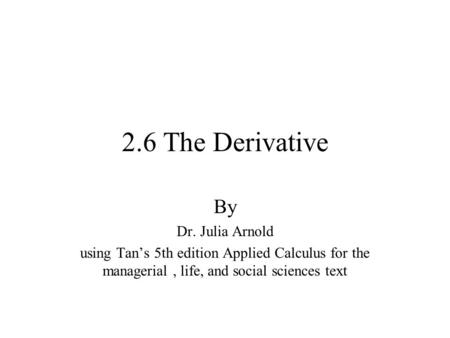 2.6 The Derivative By Dr. Julia Arnold
