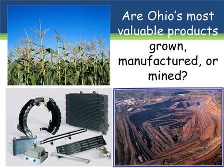 Are Ohio’s most valuable products grown, manufactured, or mined?